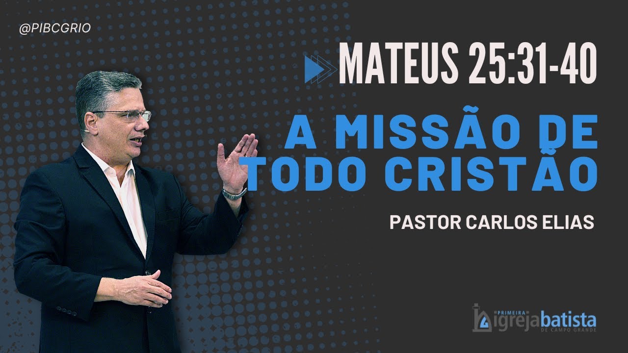 "A Missão De Todo Cristão" (Mateus 25:31-40) | Pr. Carlos Elias