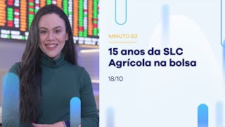 15 anos da SLC Agrícola na bolsa | Minuto B3 – 18/10/2022