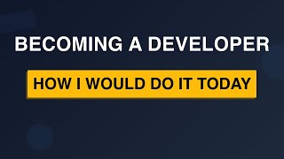 How I Would Become a Developer Today