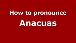 How to pronounce Anacuas