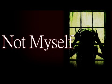 "Not Myself" by Professor Z and SleepyPasta - Creepypasta