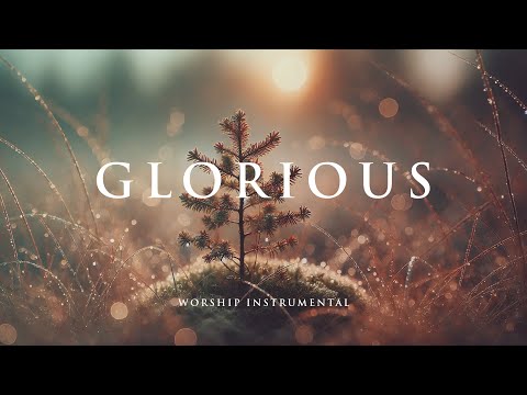 GLORIOUS - Soaking worship instrumental for Prayer, Devotional, Meditation and Relaxation
