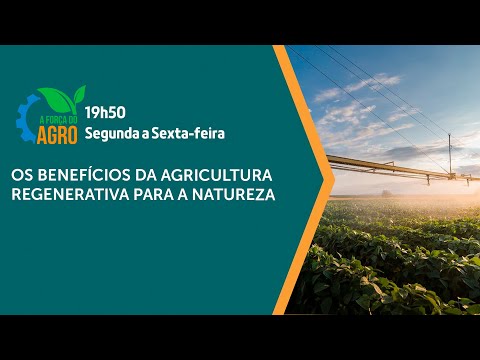 A Força do Agro, com Joice Maffezzolli - Os benefícios da agricultura regenerativa para a natureza