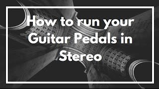 How to run your Guitar Pedals in Stereo