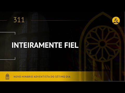 Novo Hinário Adventista • Hino 311 • Inteiramente Fiel • (Lyrics)