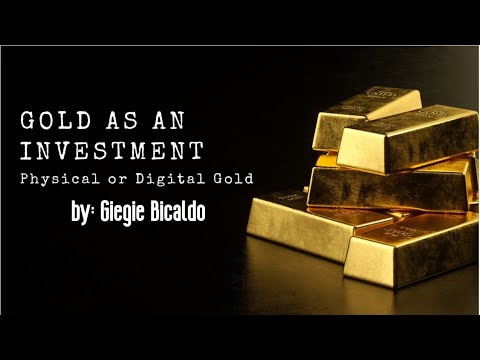 GOLD AS AN INVESTMENT PHYSICAL OR DIGITAL GOLD BY: Giegie Bicaldo