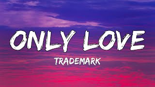 Trademark - Only Love (Lyrics)