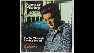 I&#39;m Not Through Loving You Yet~Conway Twitty