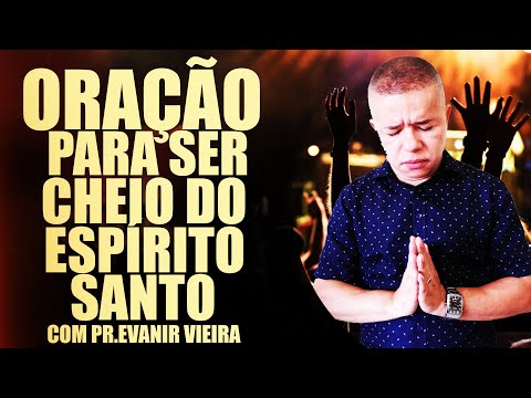 oração para ser cheio do Espírito Santo com o Pastor Evanir Vieira