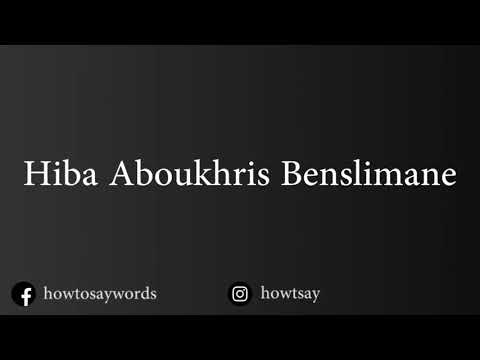 How To Pronounce Hiba Aboukhris Benslimane