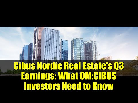 Cibus Nordic Real Estate's Q3 Earnings: What OM:CIBUS Investors Need to Know
