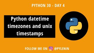 Dealing with Timezones and Unix Timestamp | Python Datetime | Python30 | Day 4