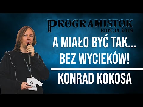 A miało być tak... bez wycieków! - K. Kokosa | Programistok 2019