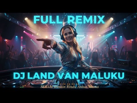 SERAM (Semakin Rindu Antua Mama) Full Remix // DJ Land Van Maluku // Lagu DJ Ambon Terbaru 2025