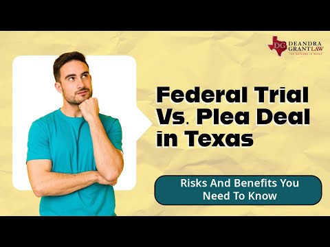 Federal Trial Vs. Plea Deal in Texas: Risks And Benefits You Need To Know