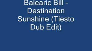 Balearic Bill - Destination Sunshine (Tiesto Dub Edit)