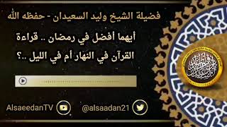 صورة أيها أفضل في رمضان .. قراءة القرآن في النهار أم الليل ..؟ ../ الشيخ وليد السعيدان