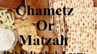 הרב יצחק לסרי - Chametz Or Matzah
