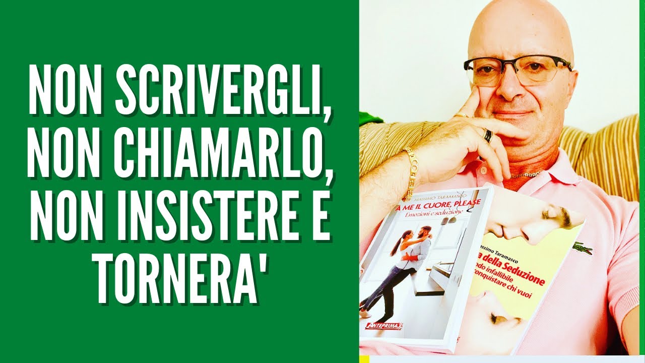 Non scrivergli, non chiamarlo, non insistere e TORNERA'