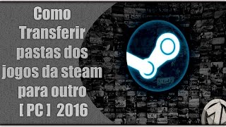 Como Transferir pastas dos jogos da steam para outro PC