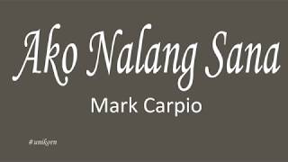 Ako Nalang Sana - Mark Carpio (Lyrics)