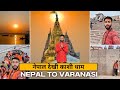 Nepal to Varanasi, Kashi Viswanath Temple | नेपाल देखी काशी धाम | Yatri