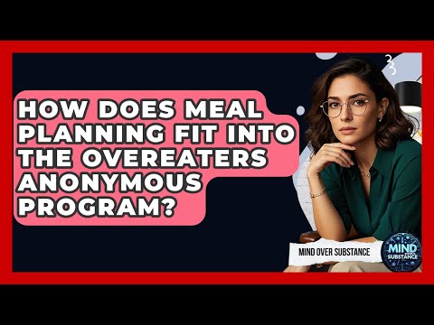 How Does Meal Planning Fit Into The Overeaters Anonymous Program? - Mind Over Substance
