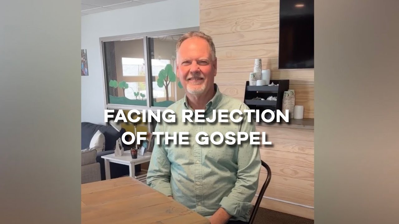 Facing Rejection of the Gospel