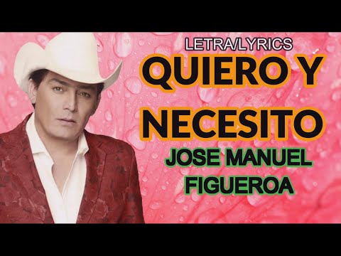 JOSE MANUEL FIGUEROA-QUIERO Y NECESITO (LETRA/LYRICS)