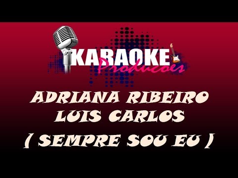 ADRIANA RIBEIRO E LUIS CARLOS - SEMPRE SOU EU ( KARAOKE )