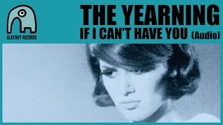 THE YEARNING - If I Can't Have You [Audio]