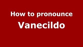 How to pronounce Vanecildo