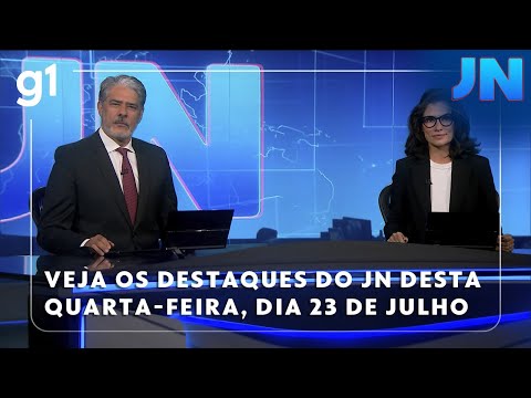 Veja os destaques do JN desta quarta-feira, dia 23 de julho