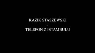 Kazik Staszewski - Telefon z Istambułu