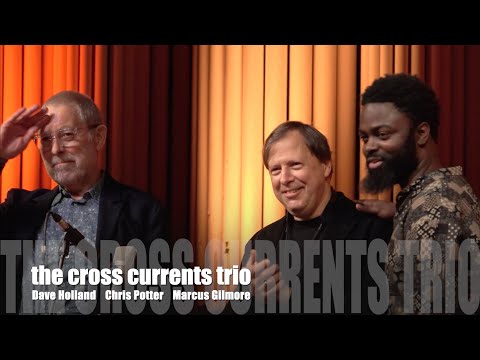 Crosscurrents Trio feat. Dave Holland, Chris Potter & Marcus Gilmore