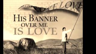 HIS BANNER OVER ME IS LOVE