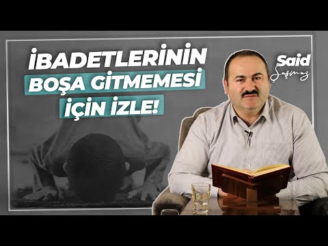İBADETLERİNİN BOŞA GİTMEMESİ İÇİN İZLE | Said Şaşmaz