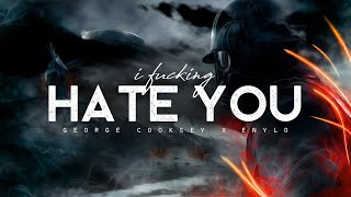 I Fucking Hate You - George Cooksey &amp; Enylo
