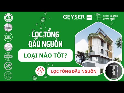 Lọc tổng đầu nguồn loại nào tốt? Cách chọn và sử dụng đúng hệ thống phù hợp với gia đình