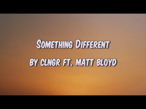 Something Different a song by CLNGR ft. Matt Bloyd with lyrics
