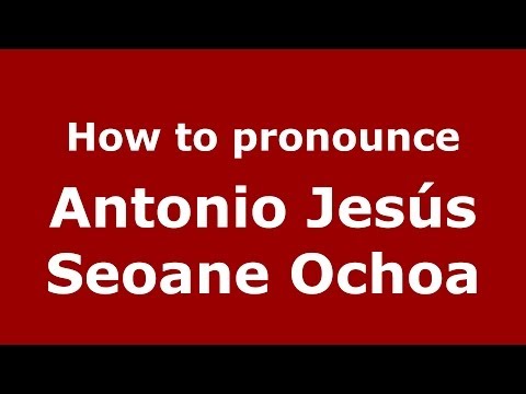 How to pronounce Antonio Jesús Seoane Ochoa (Spanish/Spain) - PronounceNames.com