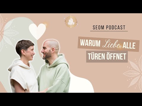 Warum LIEBE alle Türen öffnet - SEOM - Podcast #106