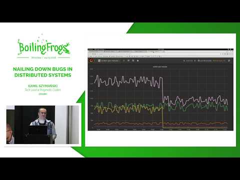 Boiling Frogs 2018 - Kamil Szymański - Nailing down bugs in distributed systems