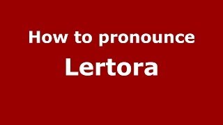 How to pronounce Lertora