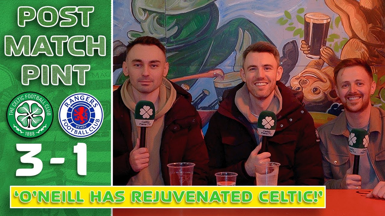 Celtic 3-1 Rangers | 'O'NEILL HAS REJUVENATED CELTIC!' | Post-Match Pint