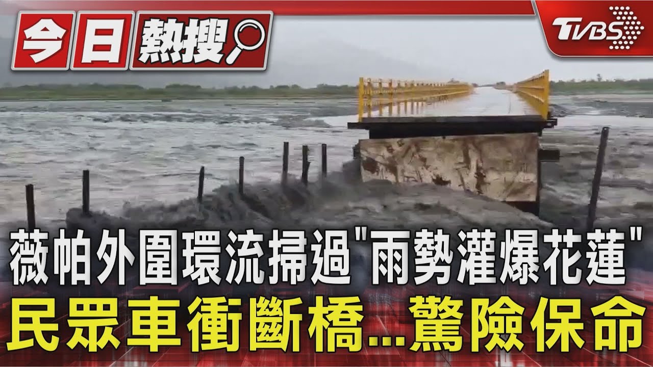薇帕外圍環流掃過「雨勢灌爆花蓮」 民眾車衝斷橋...驚險保命