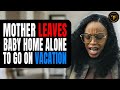 Mother Leaves Baby Home Alone To Go On Vacation Pix Ultra