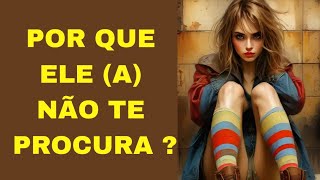 🔮 POR QUE ELE (A) NÃO ME PROCURA? 