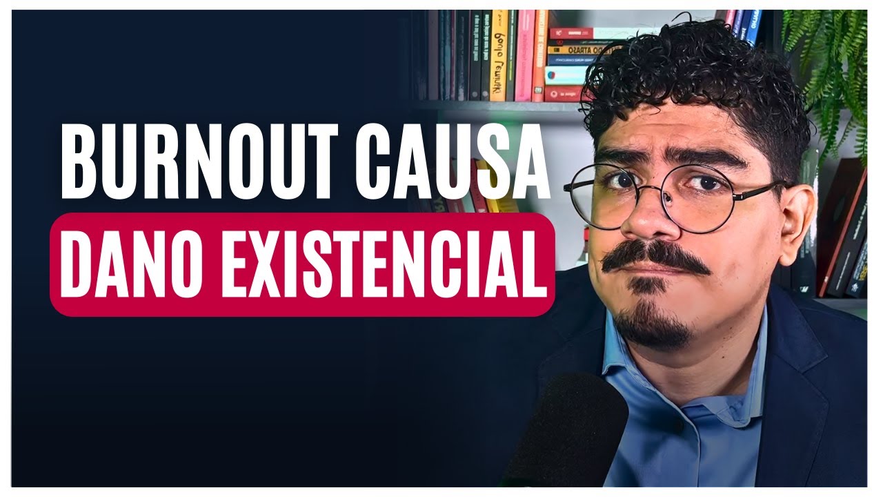 A Síndrome de Burnout causa DANOS EXISTENCIAIS