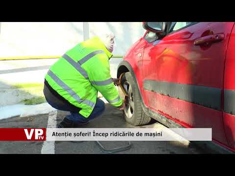 Atenție șoferi! Încep ridicările de mașini
